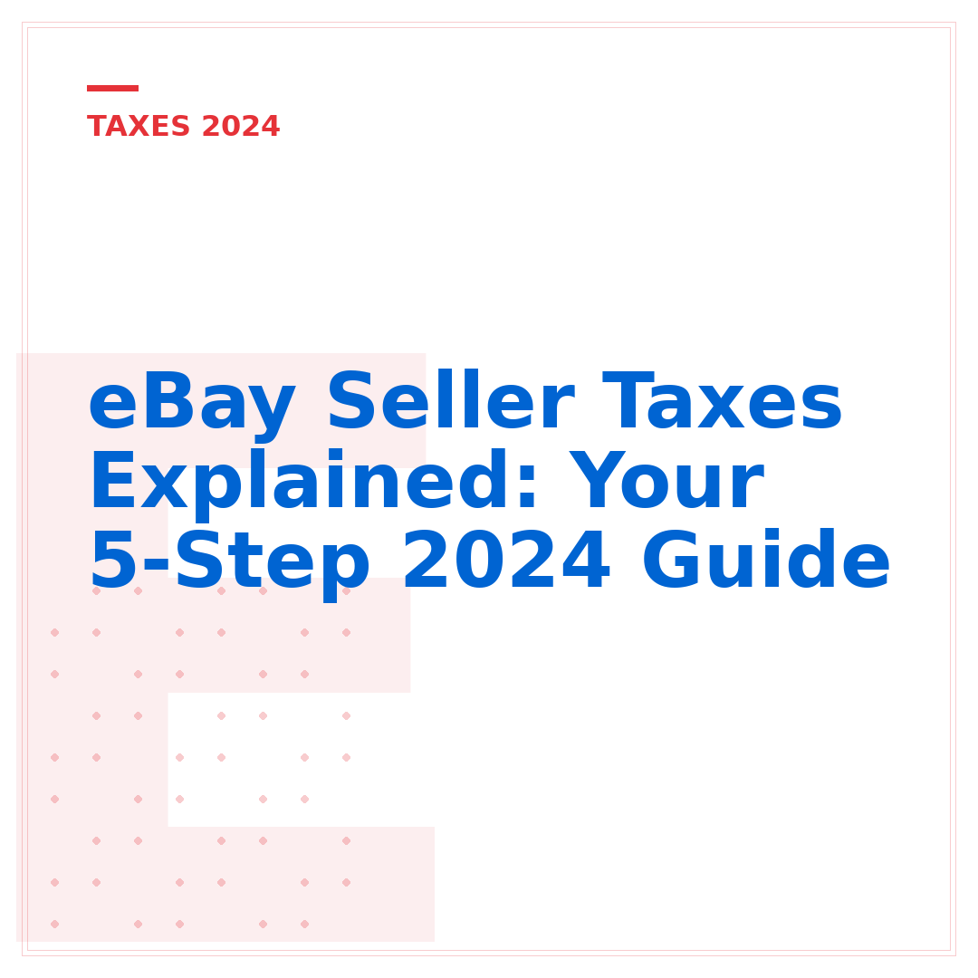 eBay Seller Taxes Explained: Your 5-Step 2024 Guide