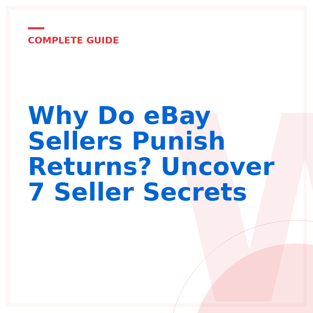 Why Do eBay Sellers Punish Returns? Uncover 7 Seller Secrets