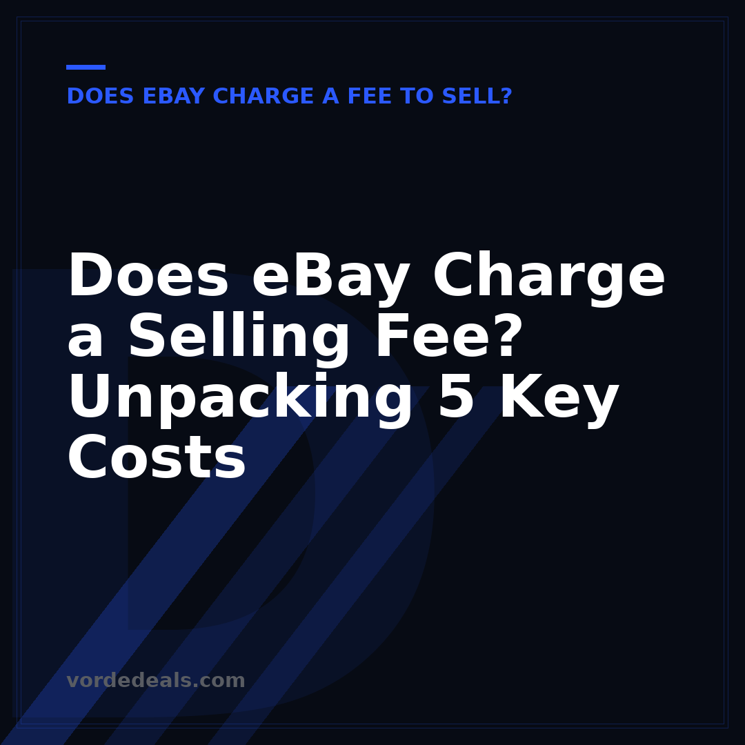 Does eBay Charge a Selling Fee? Unpacking 5 Key Costs