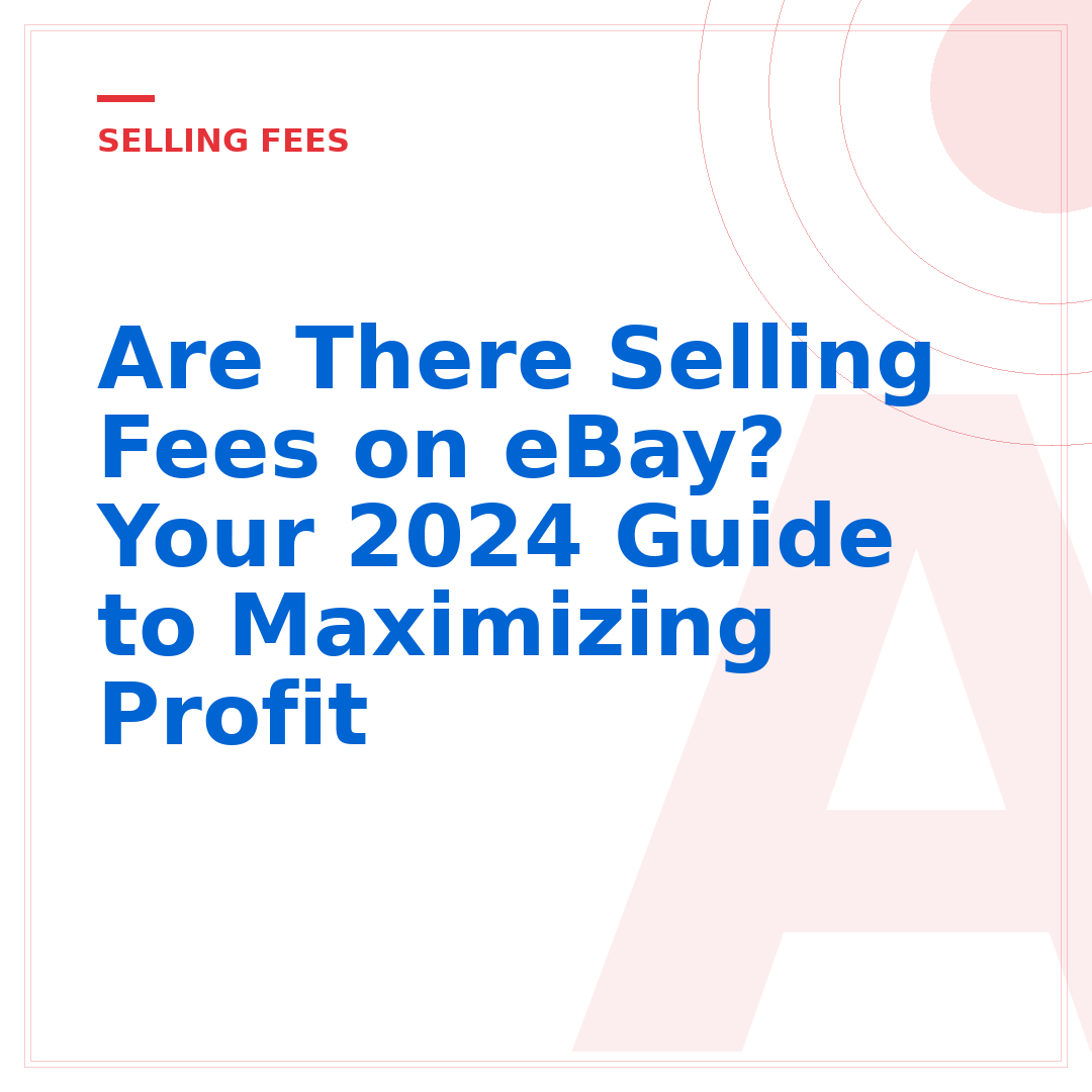 Are There Selling Fees on eBay? Your 2024 Guide to Maximizing Profit