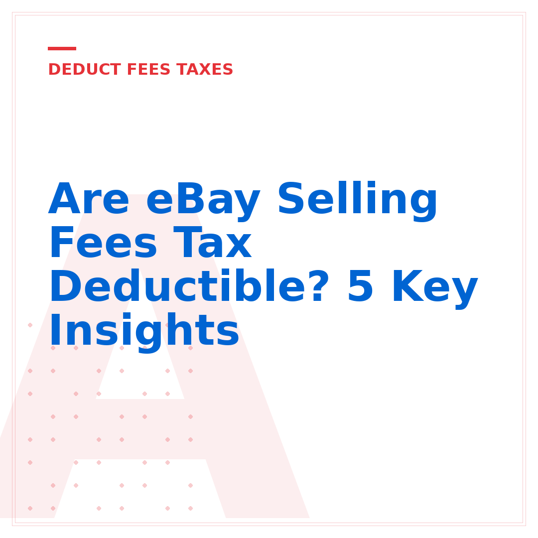 Are eBay Selling Fees Tax Deductible? 5 Key Insights