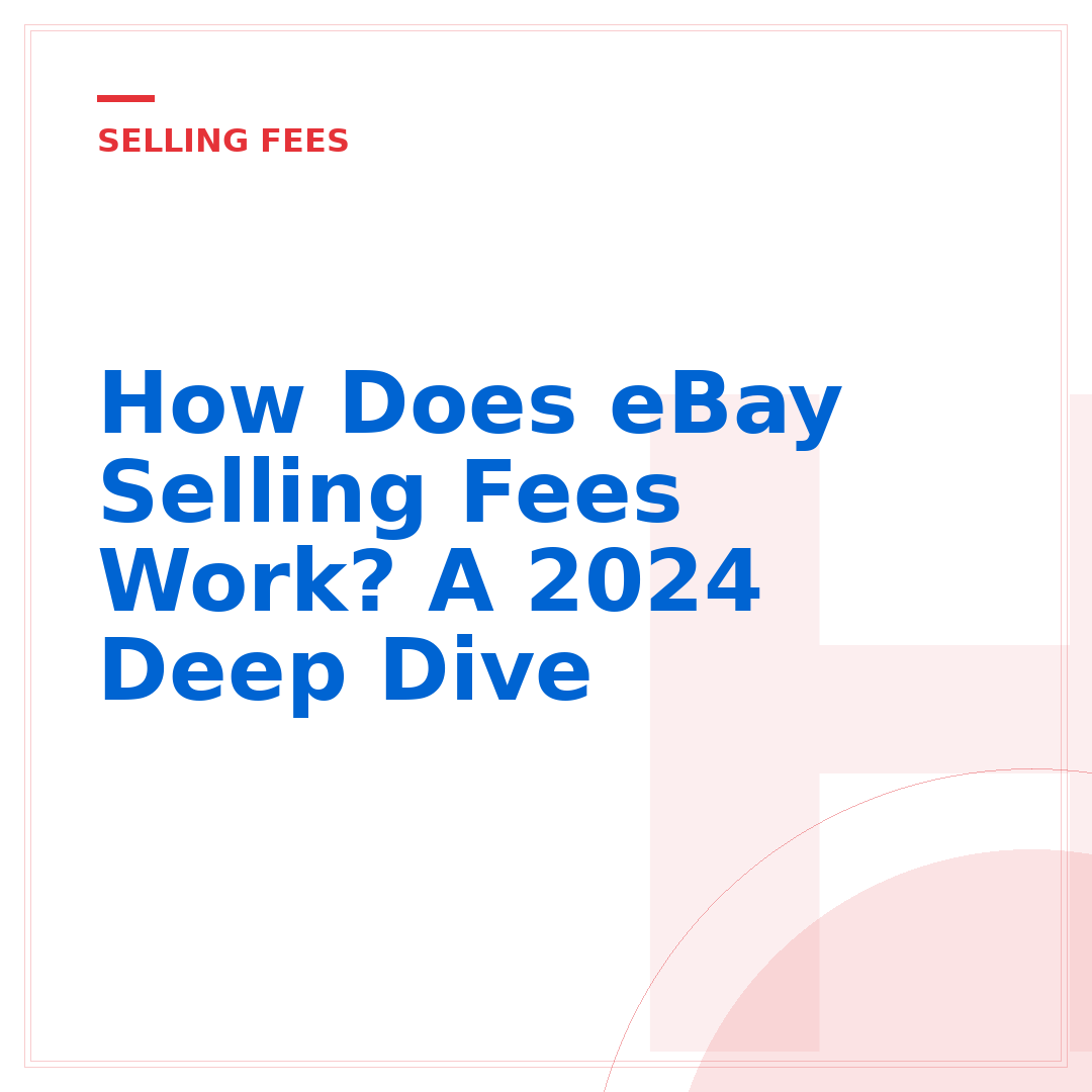 How Does eBay Selling Fees Work? A 2024 Deep Dive