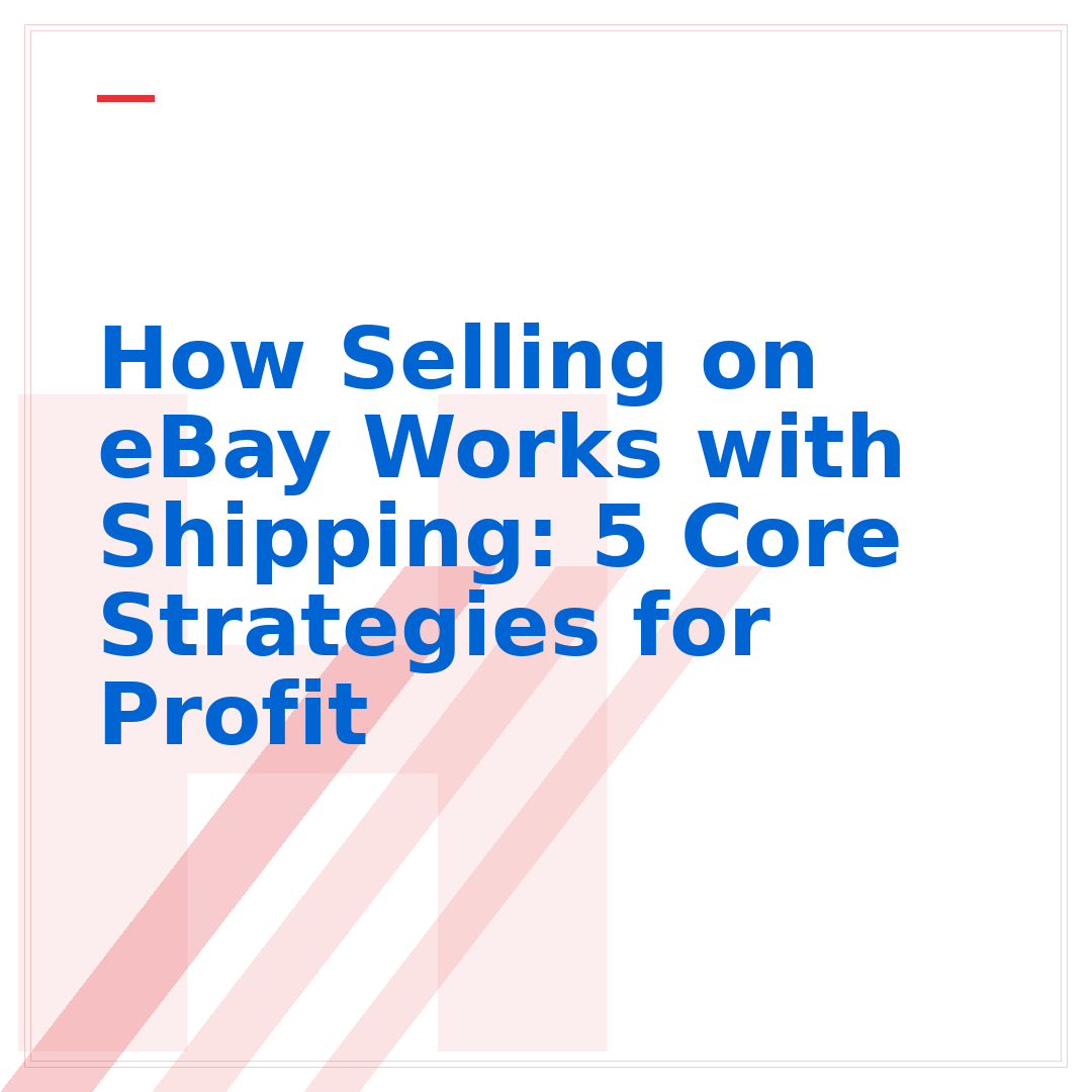 How Selling on eBay Works with Shipping: 5 Core Strategies for Profit