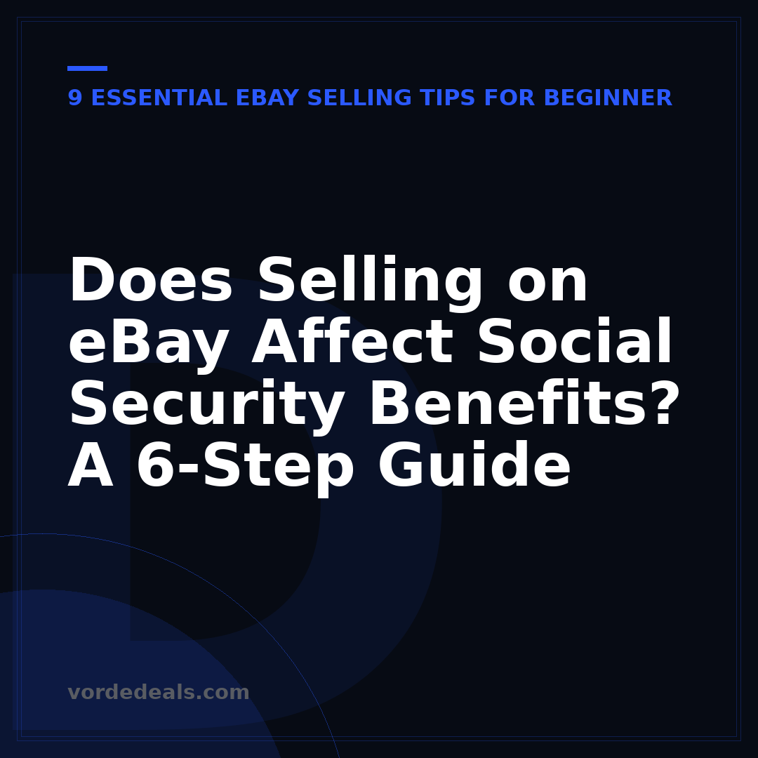 Does Selling on eBay Affect Social Security Benefits? A 6-Step Guide