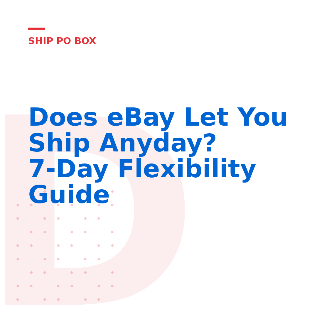 Does eBay Let You Ship Anyday? 7-Day Flexibility Guide