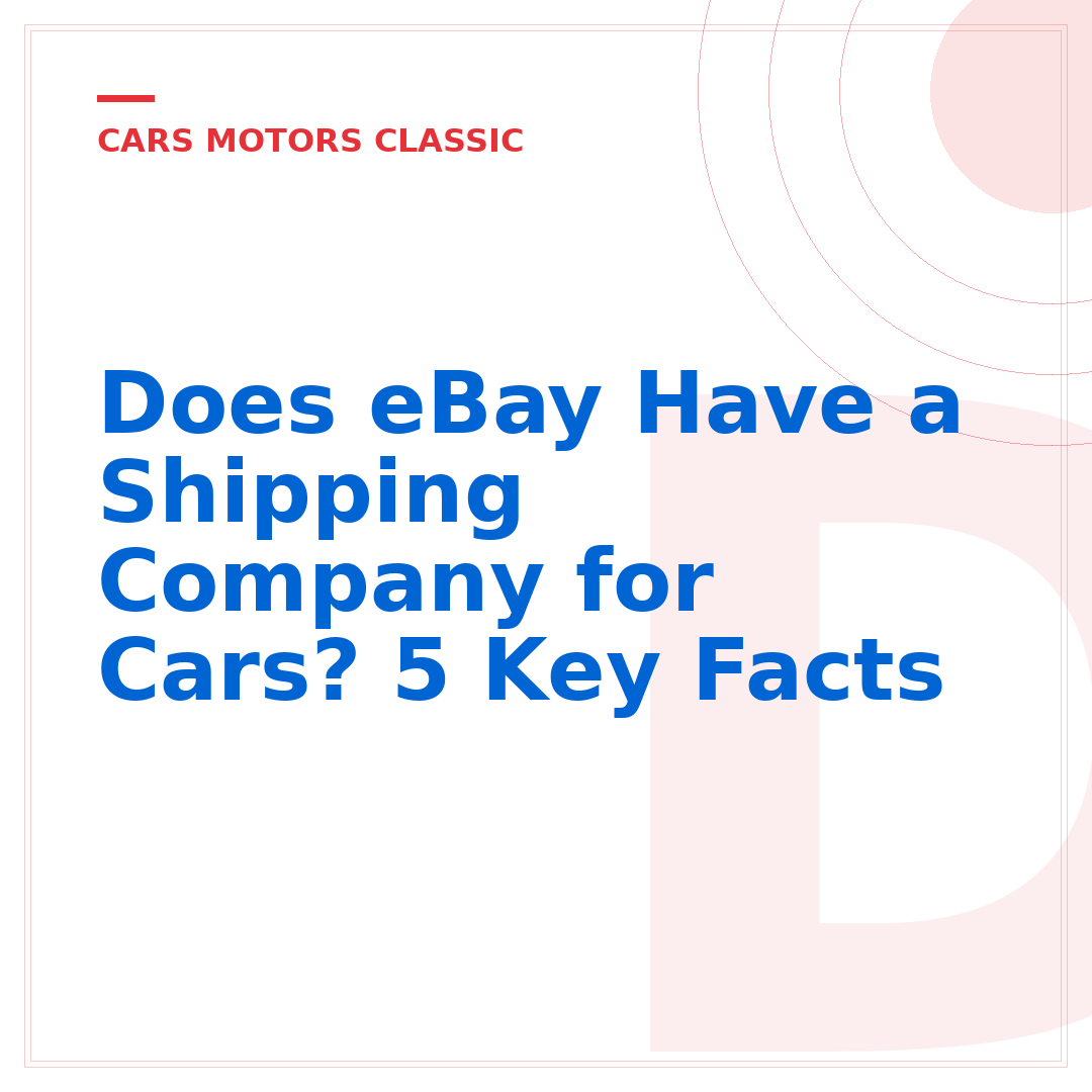 Does eBay Have a Shipping Company for Cars? 5 Key Facts