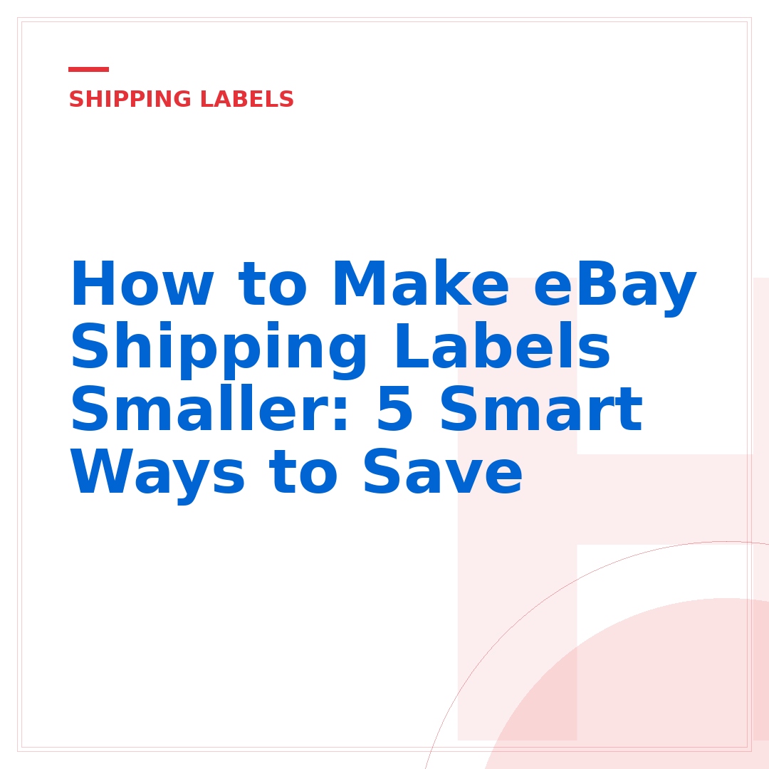 How to Make eBay Shipping Labels Smaller: 5 Smart Ways to Save