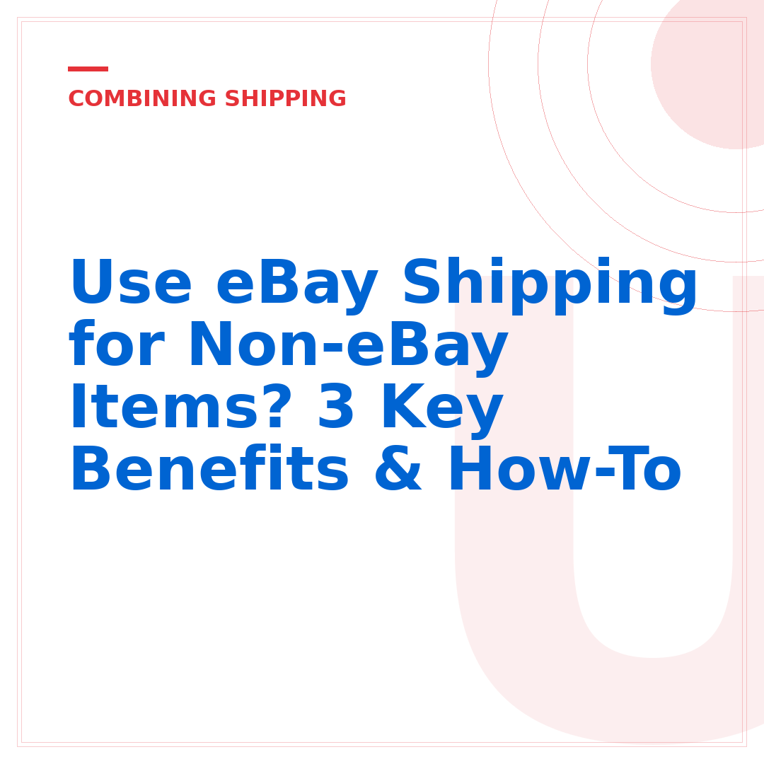 Use eBay Shipping for Non-eBay Items? 3 Key Benefits & How-To