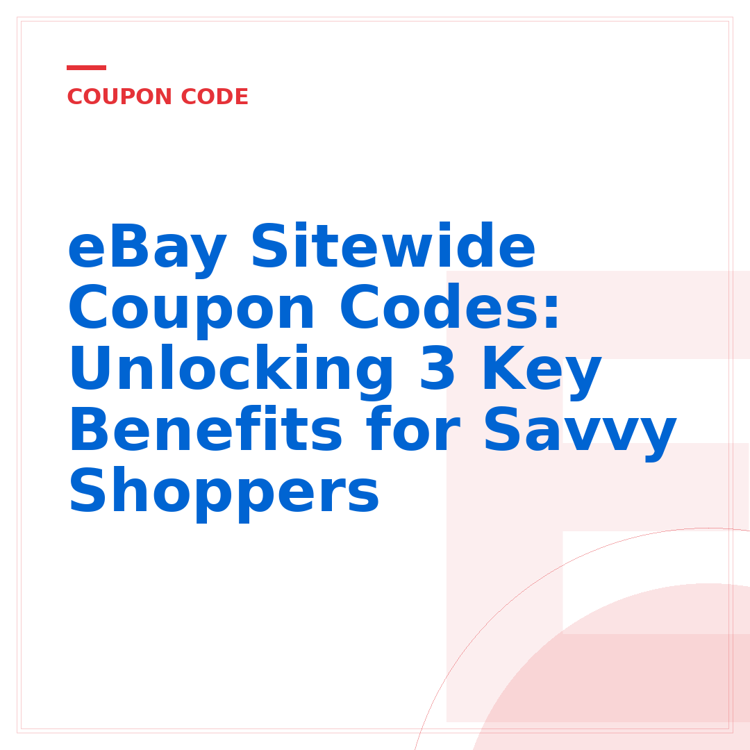 eBay Sitewide Coupon Codes: Unlocking 3 Key Benefits for Savvy Shoppers