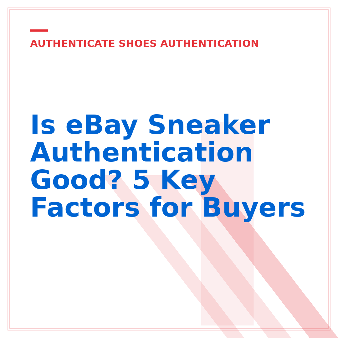 Is eBay Sneaker Authentication Good? 5 Key Factors for Buyers