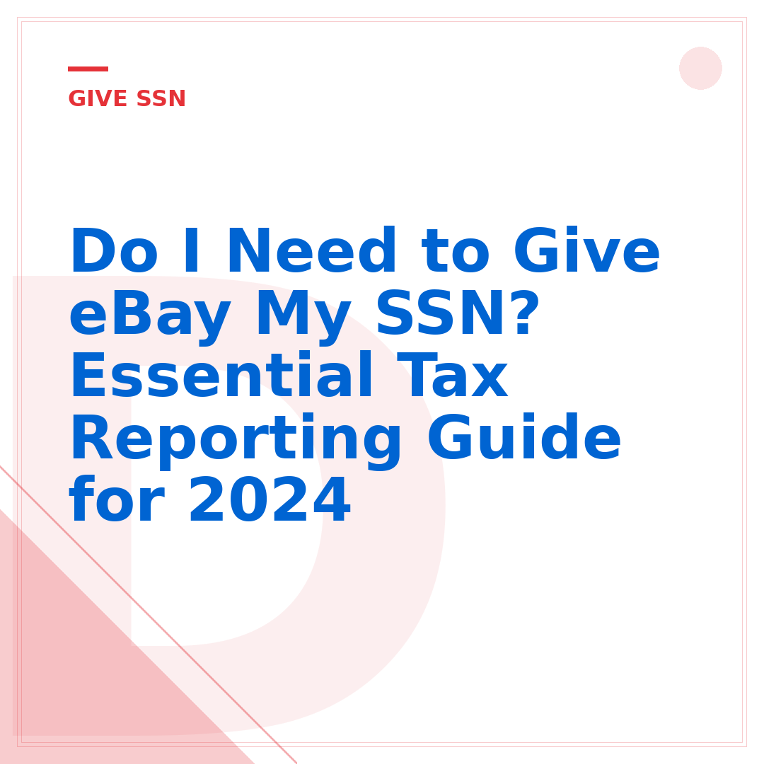 Do I Need to Give eBay My SSN? Essential Tax Reporting Guide for 2024