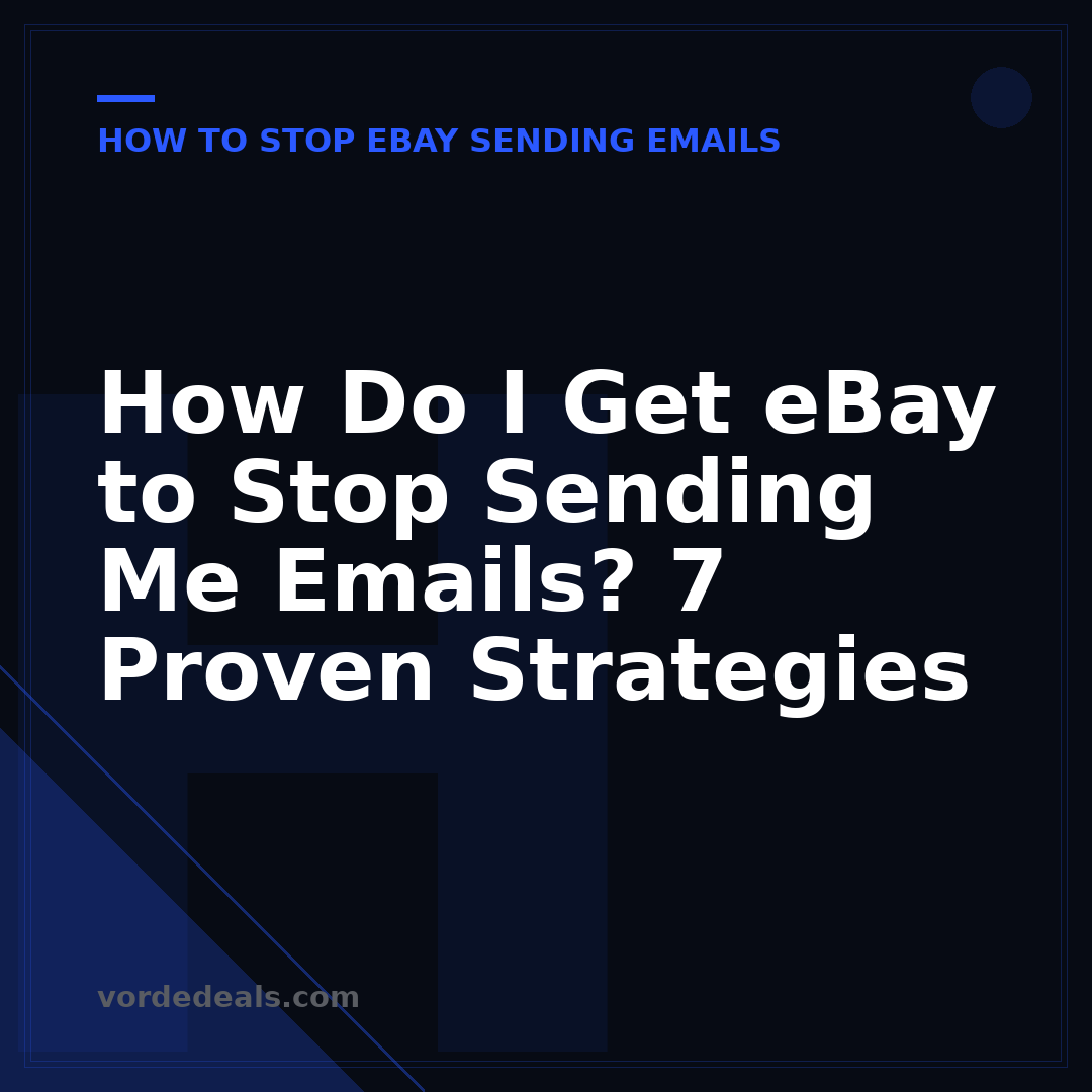 How Do I Get eBay to Stop Sending Me Emails? 7 Proven Strategies
