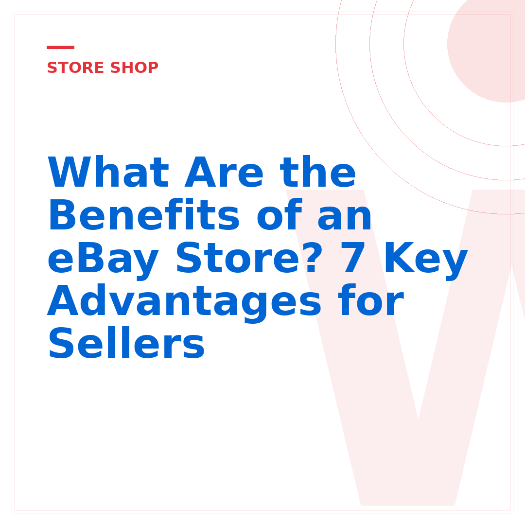 What Are the Benefits of an eBay Store? 7 Key Advantages for Sellers