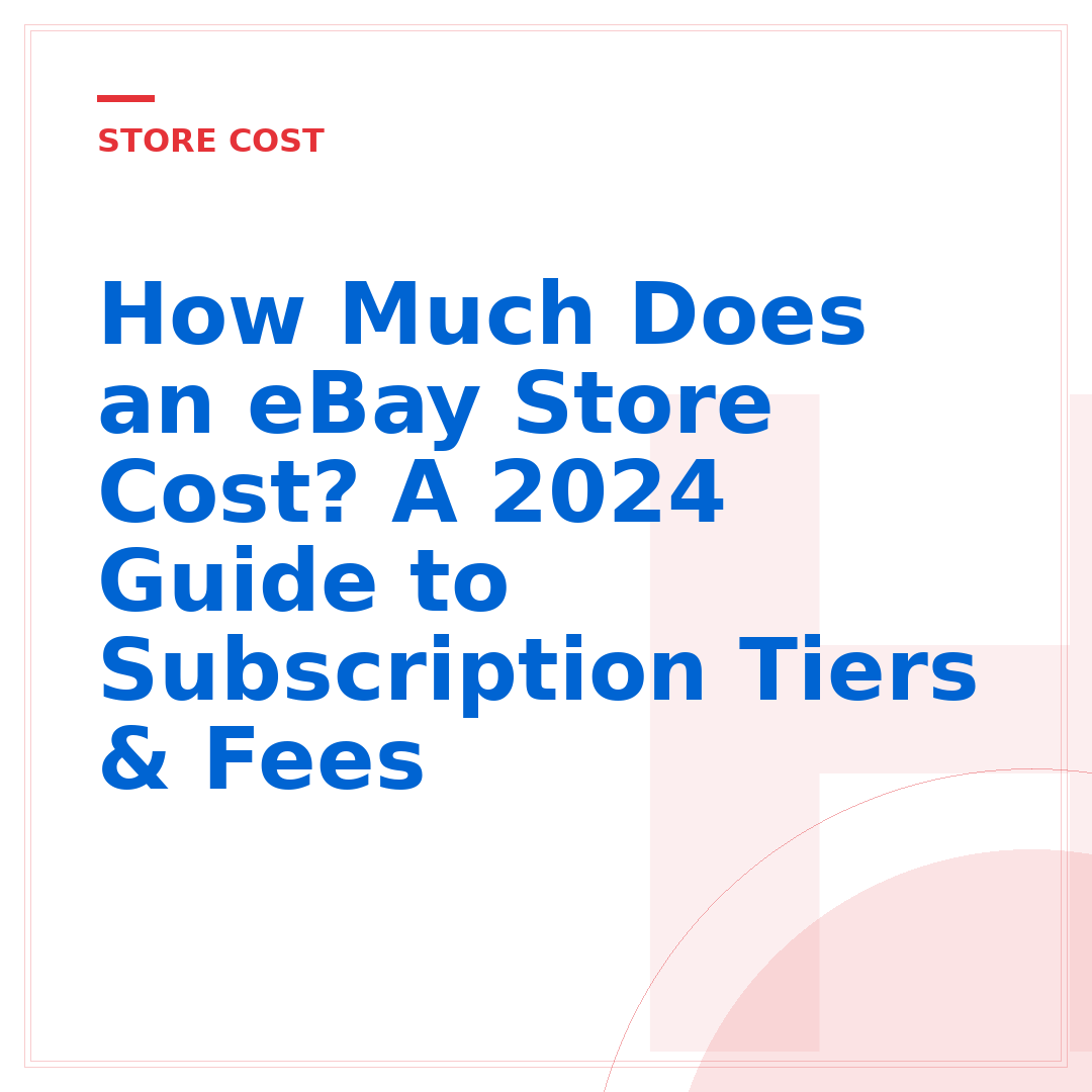 How Much Does an eBay Store Cost? A 2024 Guide to Subscription Tiers & Fees