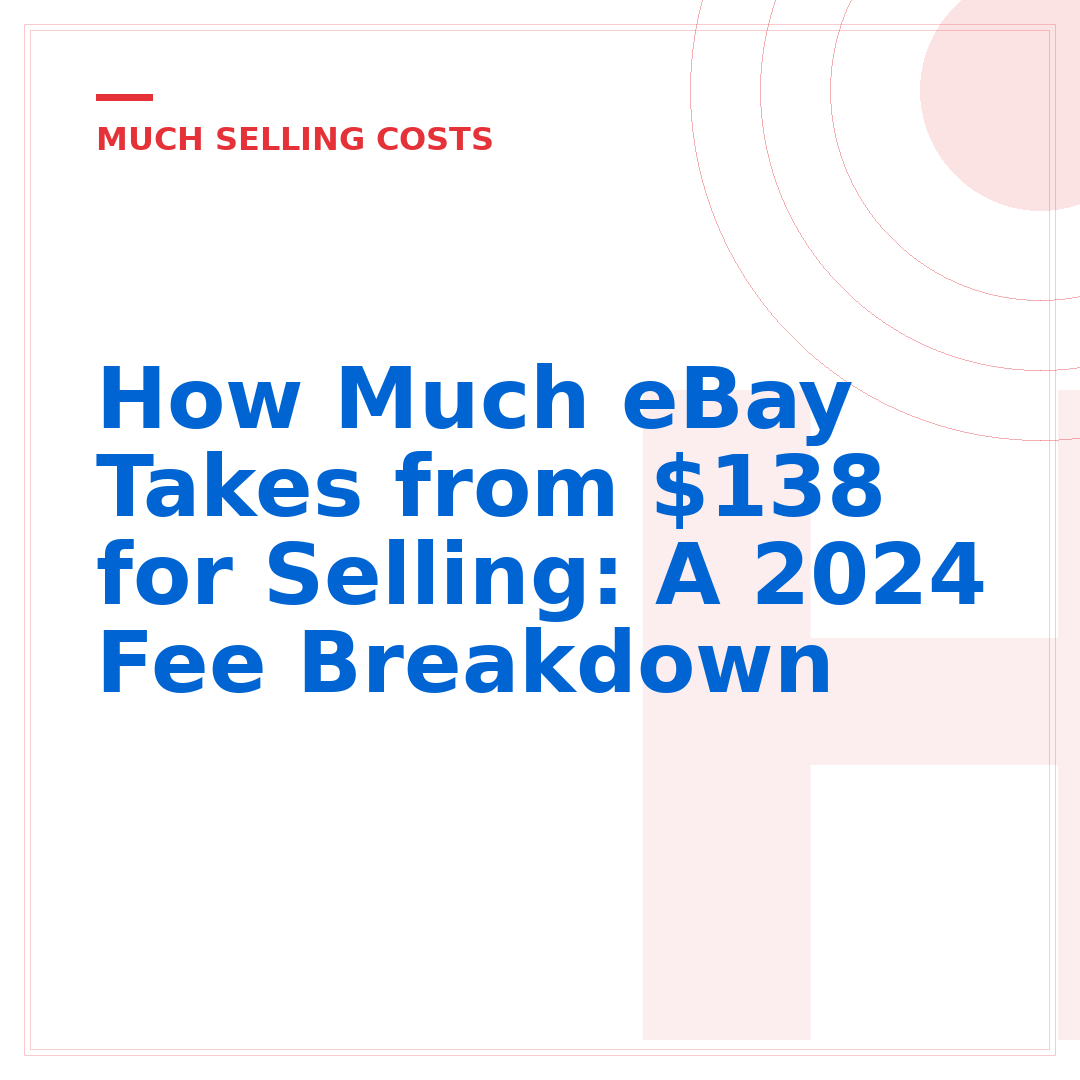 How Much eBay Takes from $138 for Selling: A 2024 Fee Breakdown