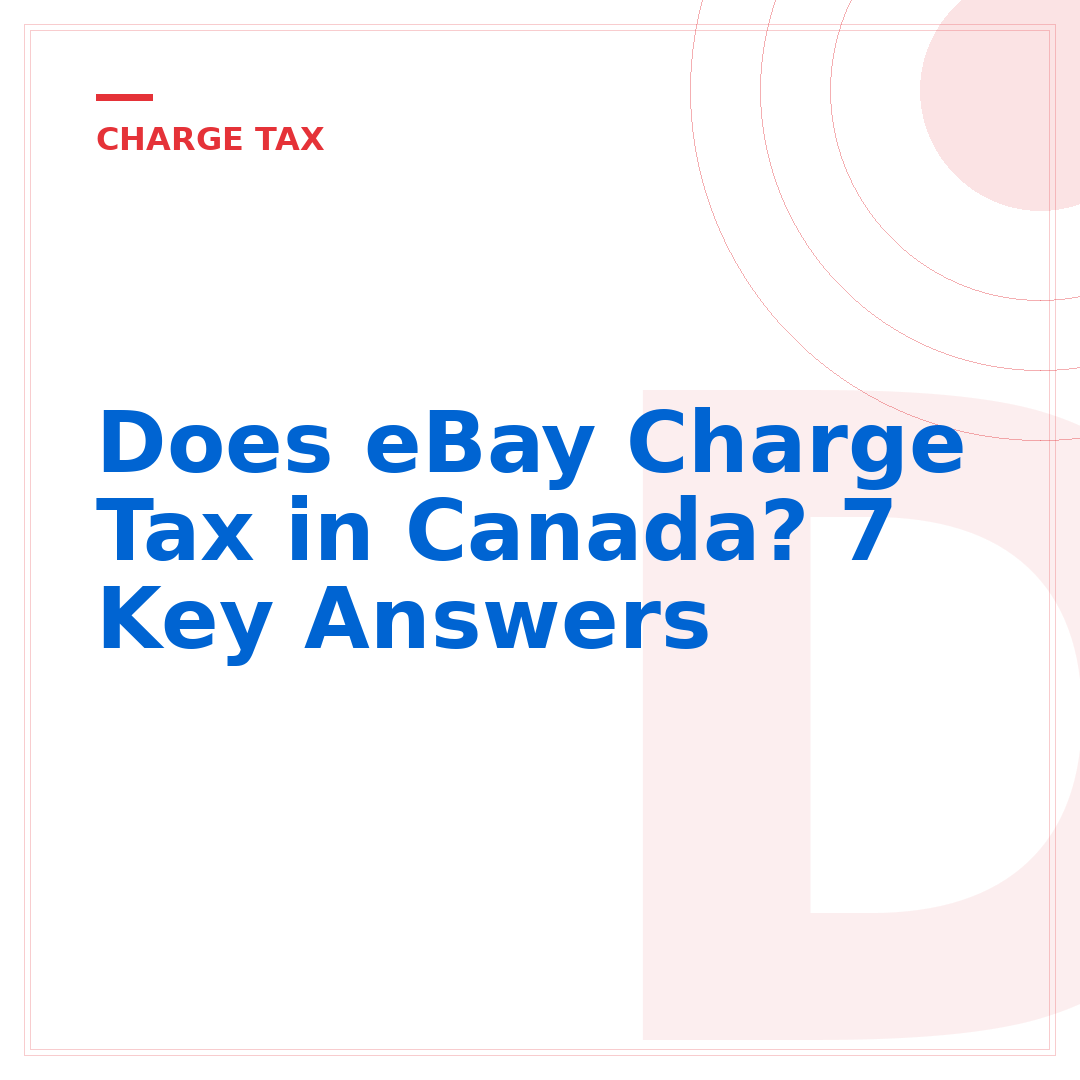 Does eBay Charge Tax in Canada? 7 Key Answers