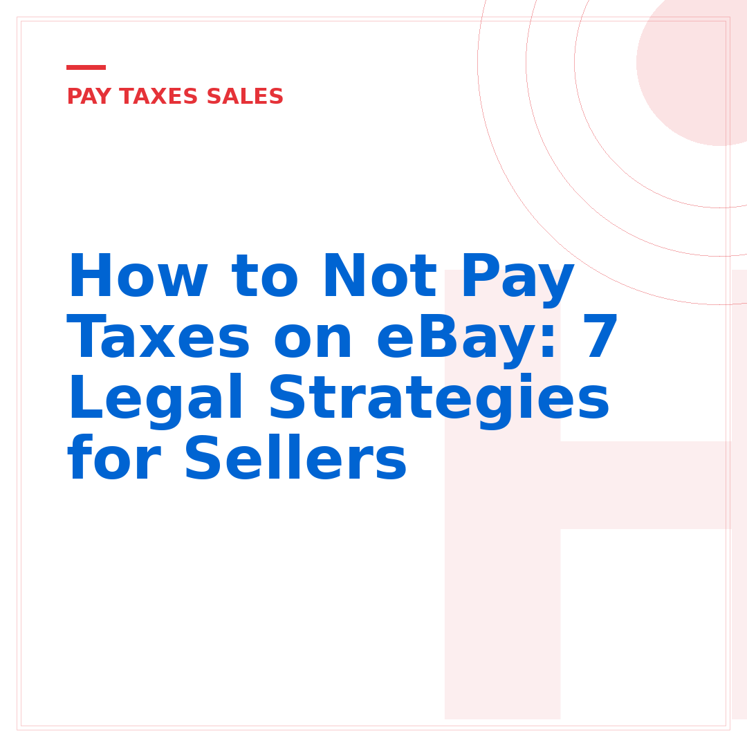 How to Not Pay Taxes on eBay: 7 Legal Strategies for Sellers