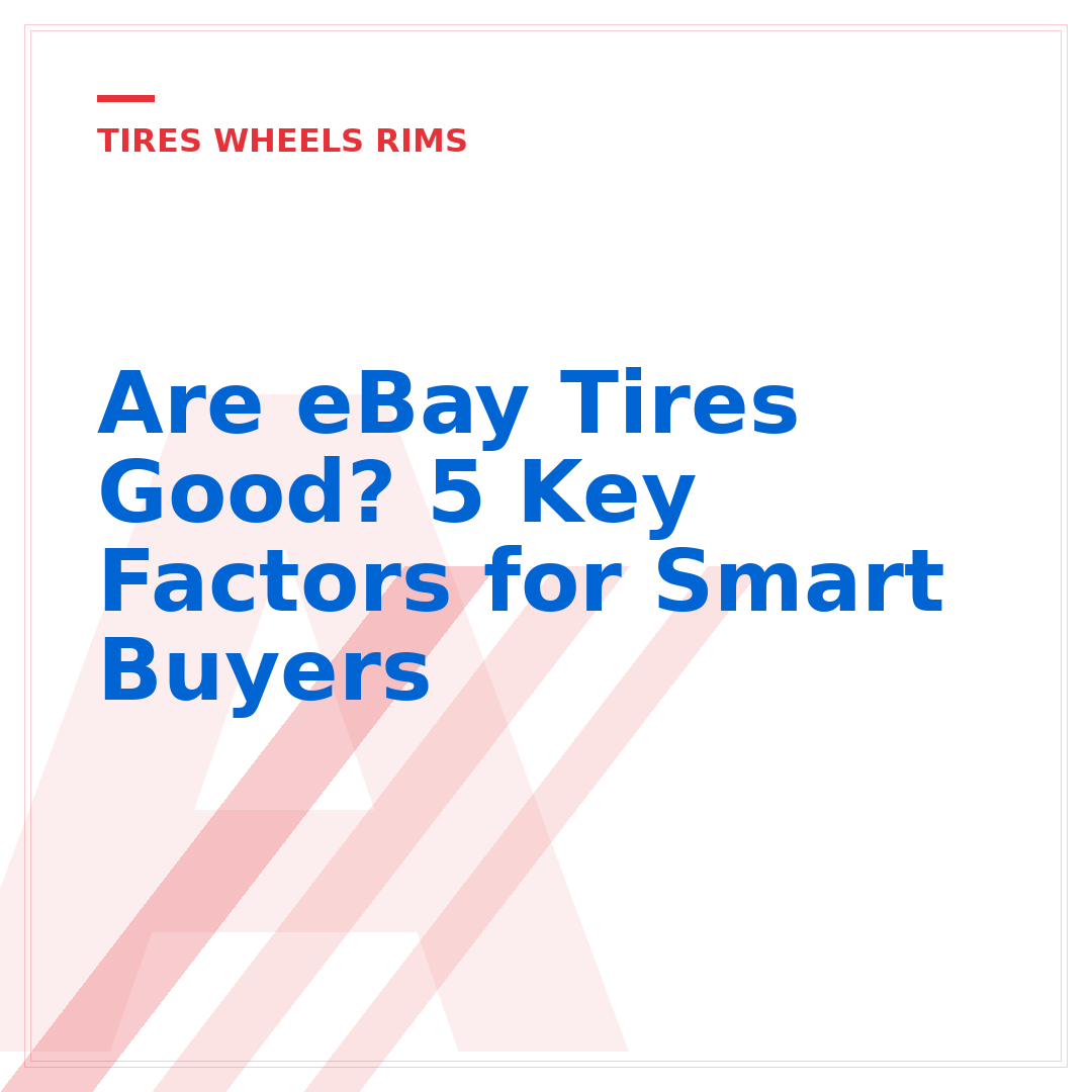 Are eBay Tires Good? 5 Key Factors for Smart Buyers