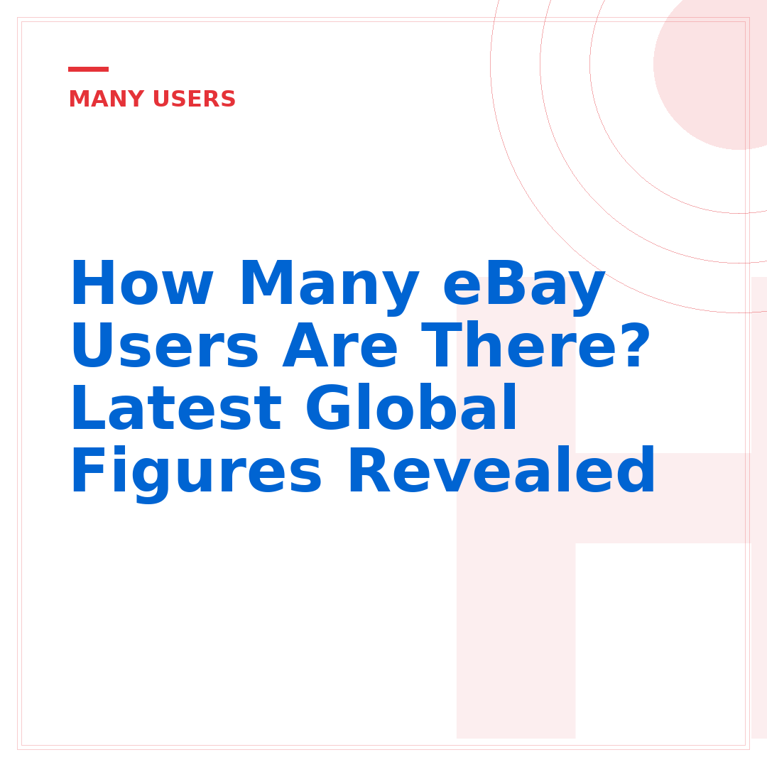 How Many eBay Users Are There? Latest Global Figures Revealed
