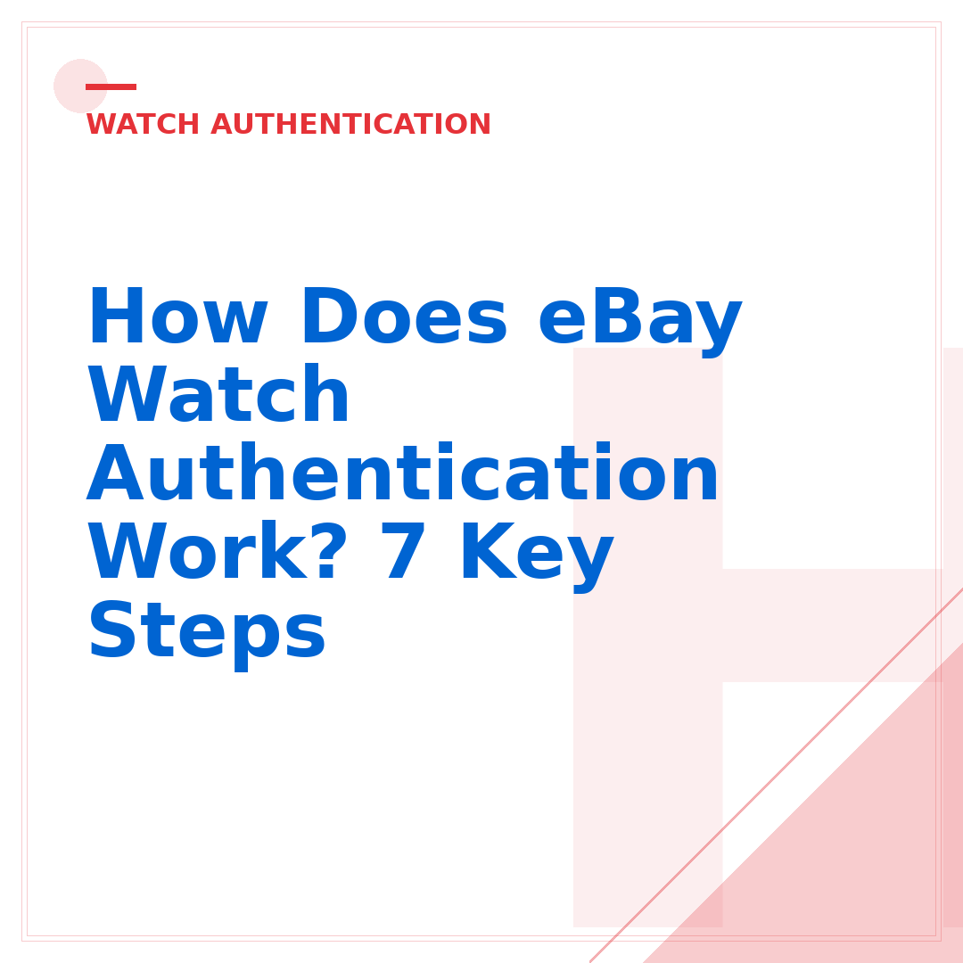How Does eBay Watch Authentication Work? 7 Key Steps
