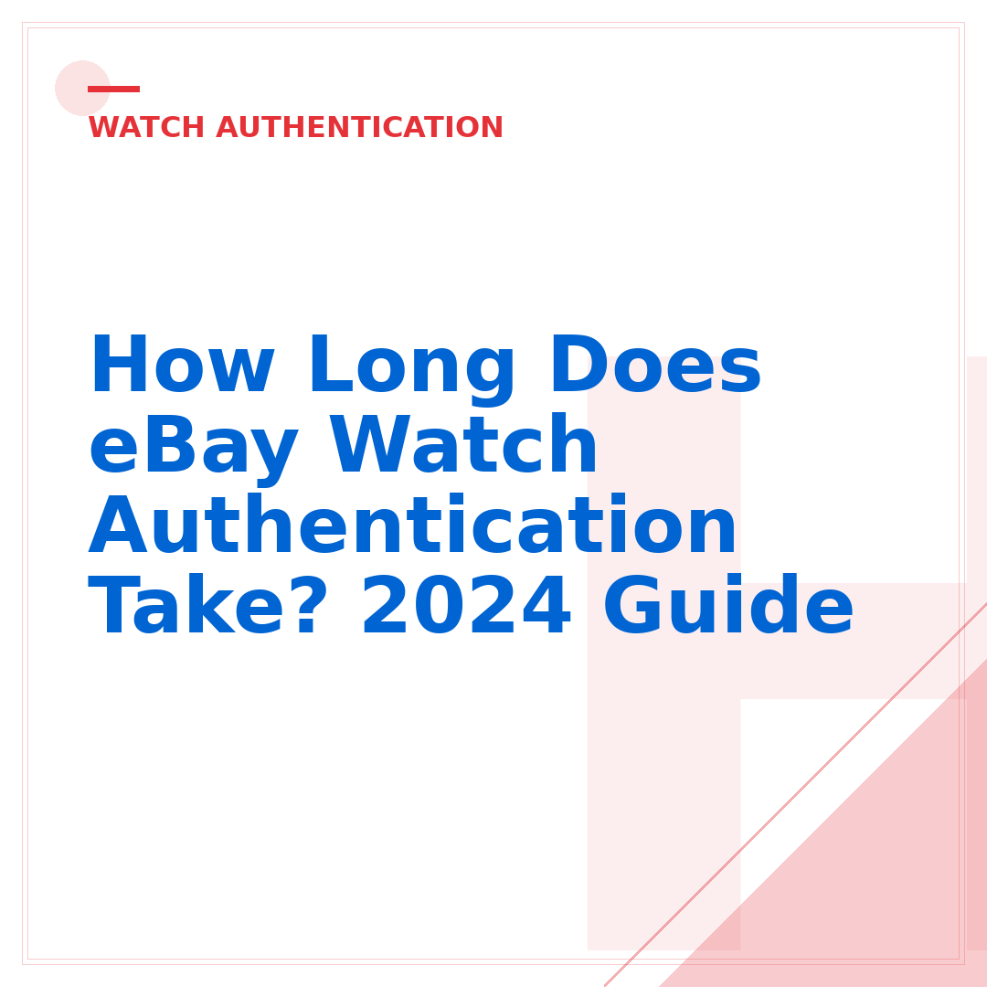 How Long Does eBay Watch Authentication Take? 2024 Guide
