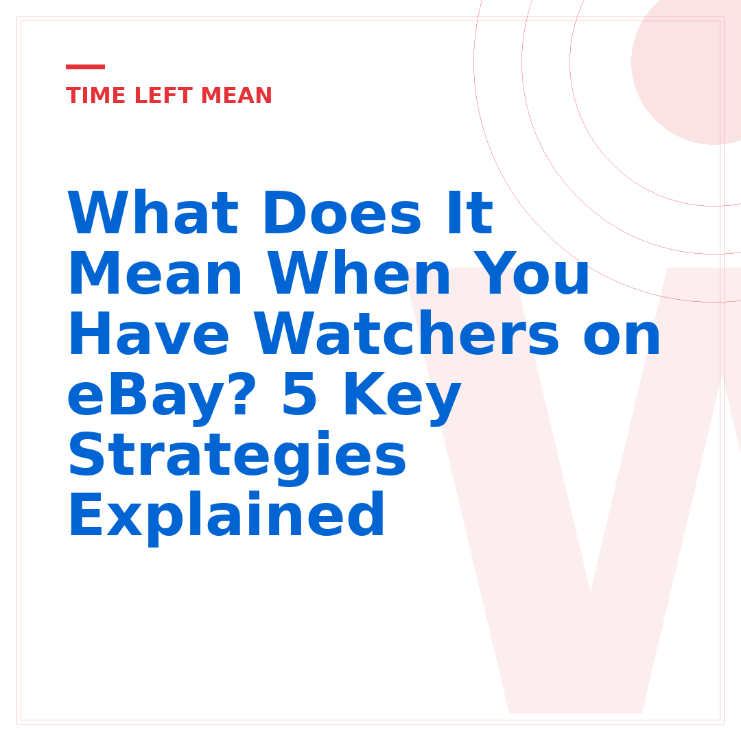 What Does It Mean When You Have Watchers on eBay? 5 Key Strategies Explained
