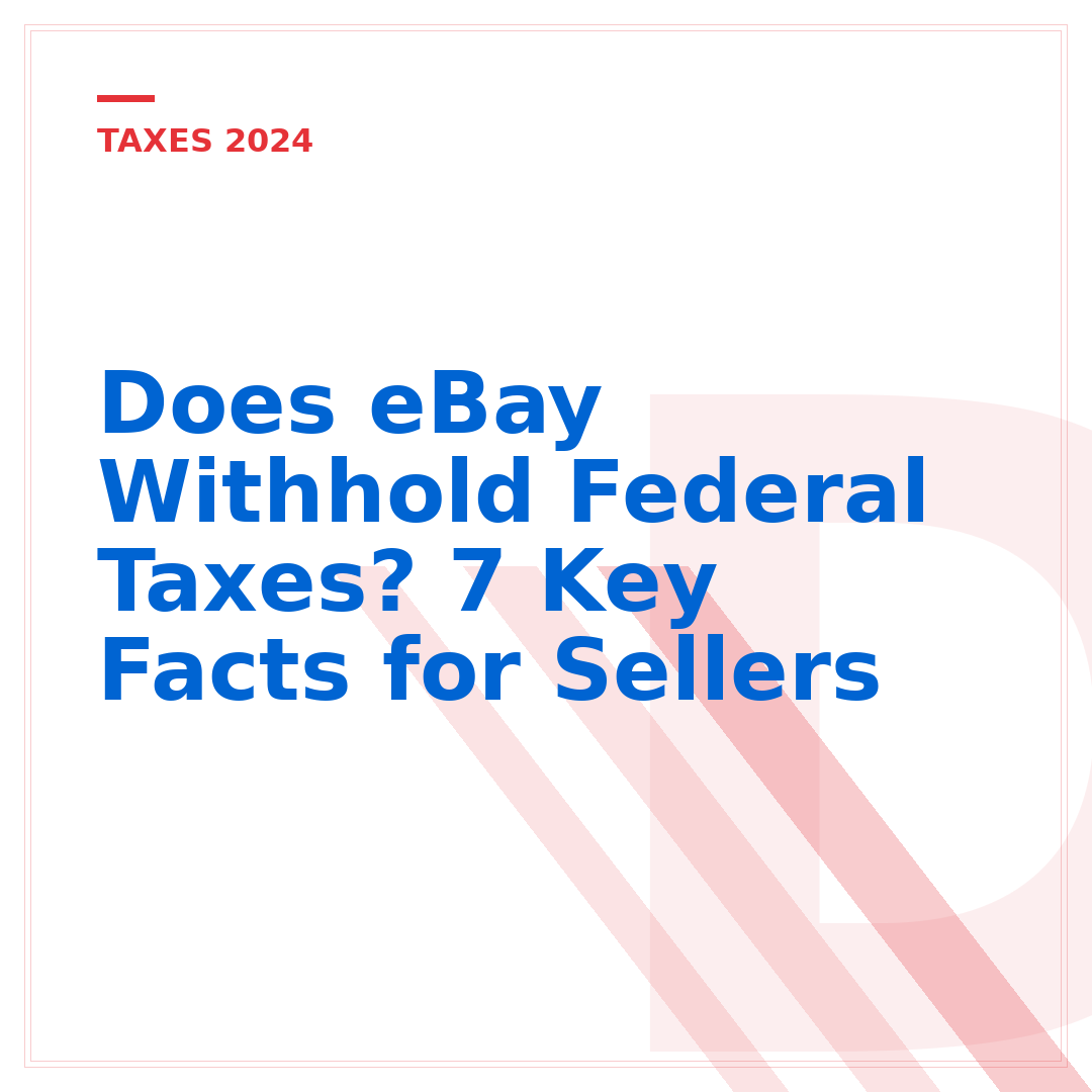 Does eBay Withhold Federal Taxes? 7 Key Facts for Sellers