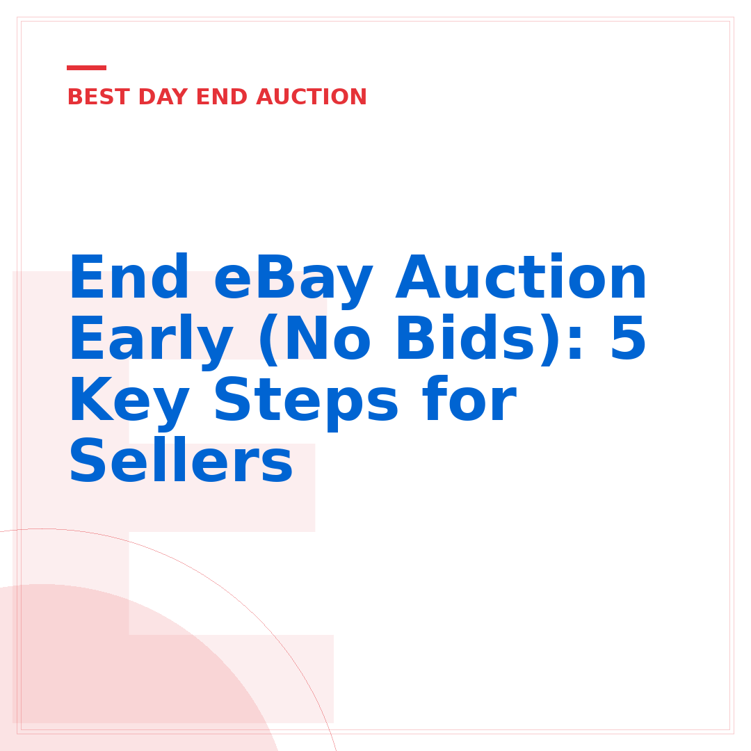 End eBay Auction Early (No Bids): 5 Key Steps for Sellers