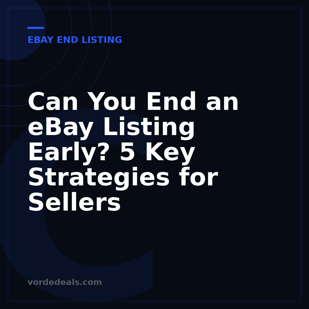 Can You End an eBay Listing Early? 5 Key Strategies for Sellers