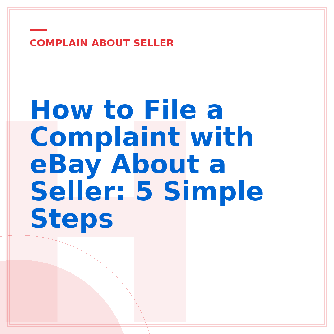 How to File a Complaint with eBay About a Seller: 5 Simple Steps