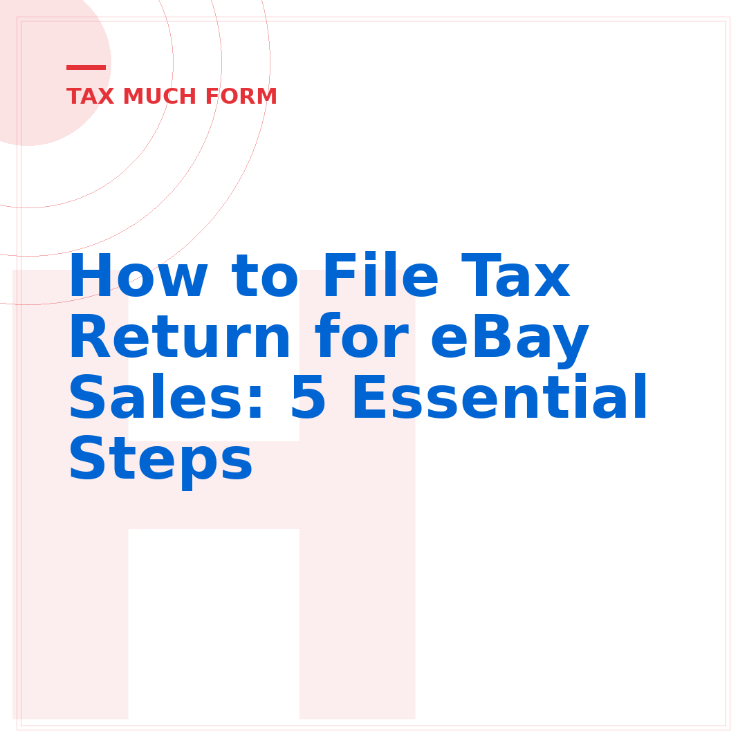 How to File Tax Return for eBay Sales: 5 Essential Steps
