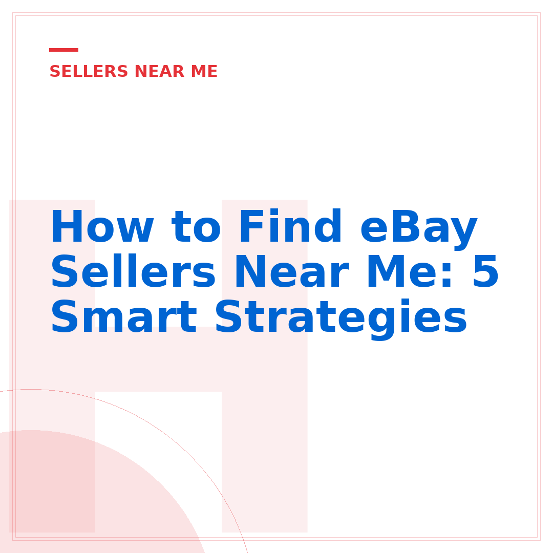 How to Find eBay Sellers Near Me: 5 Smart Strategies