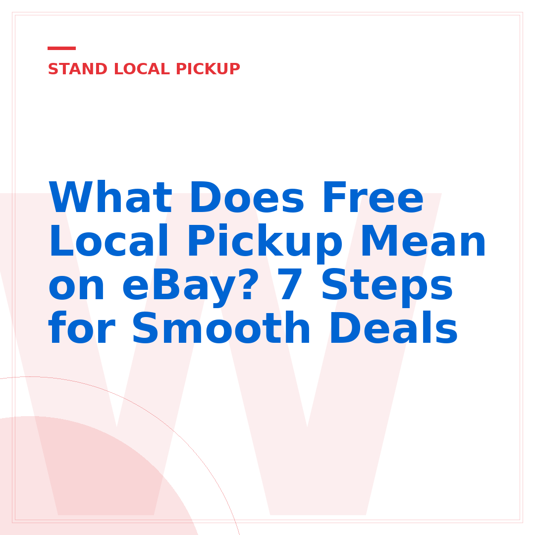 What Does Free Local Pickup Mean on eBay? 7 Steps for Smooth Deals