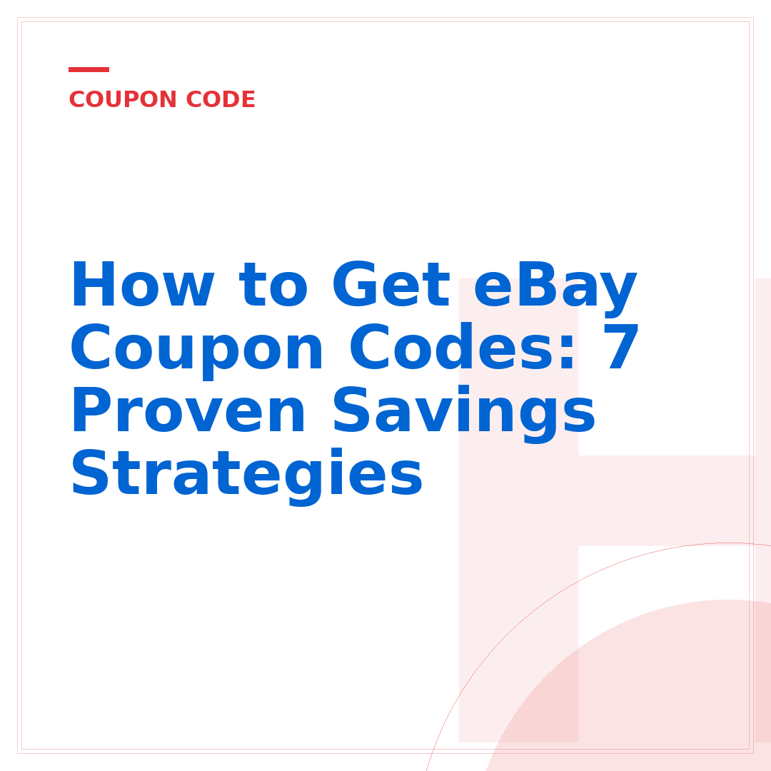 How to Get eBay Coupon Codes: 7 Proven Savings Strategies