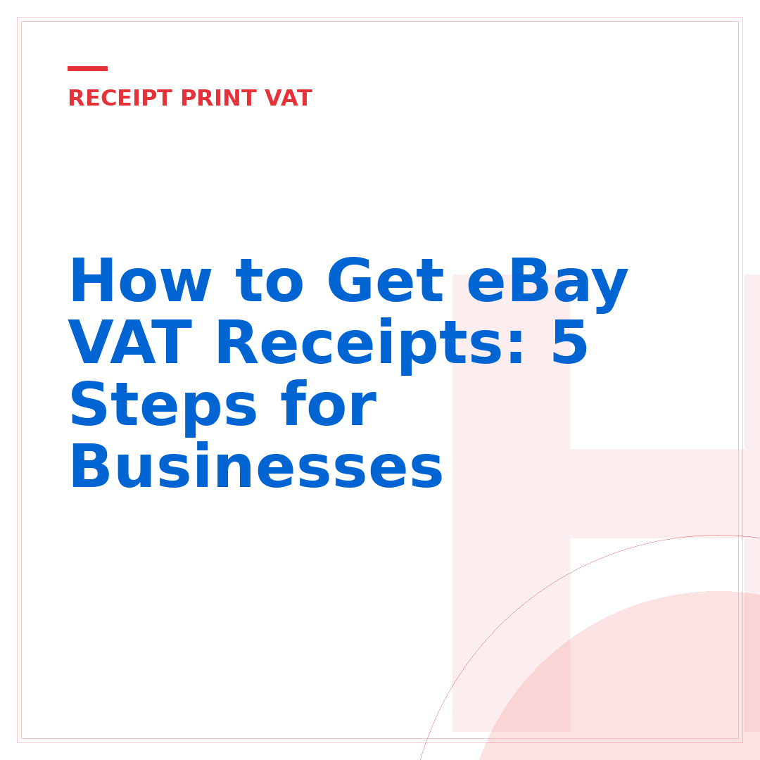 How to Get eBay VAT Receipts: 5 Steps for Businesses