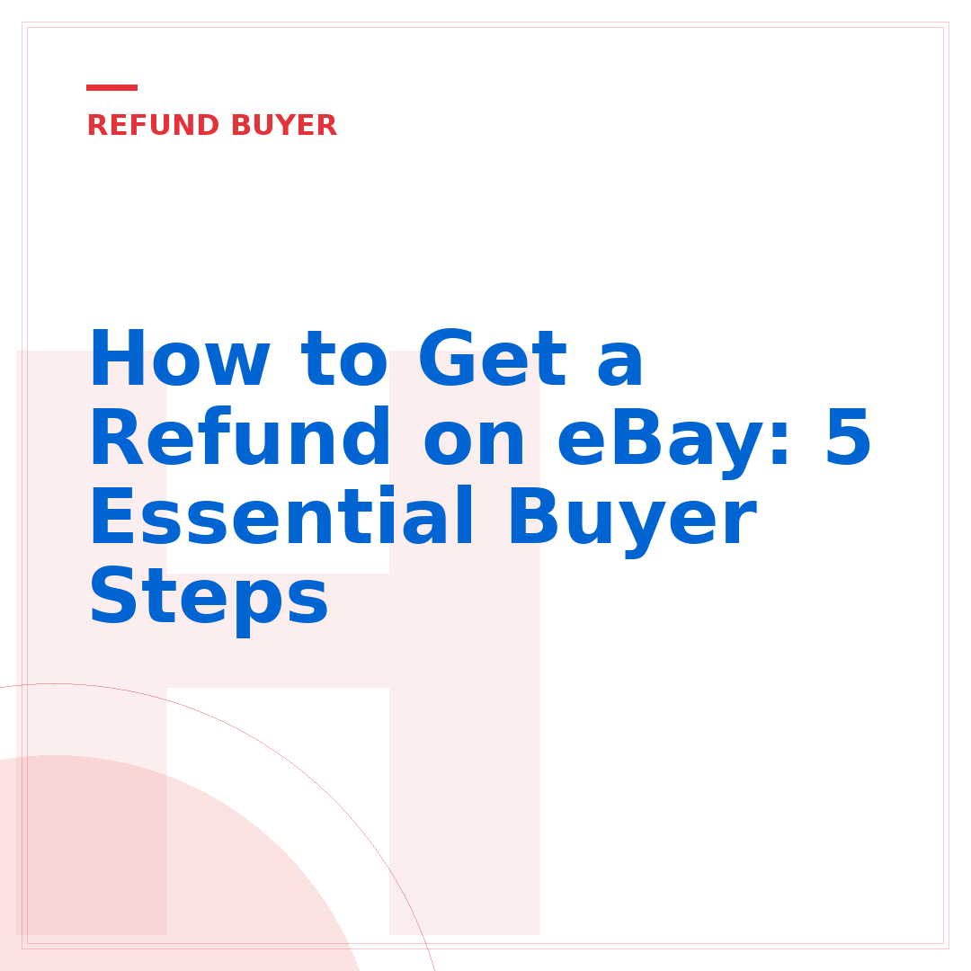 How to Get a Refund on eBay: 5 Essential Buyer Steps