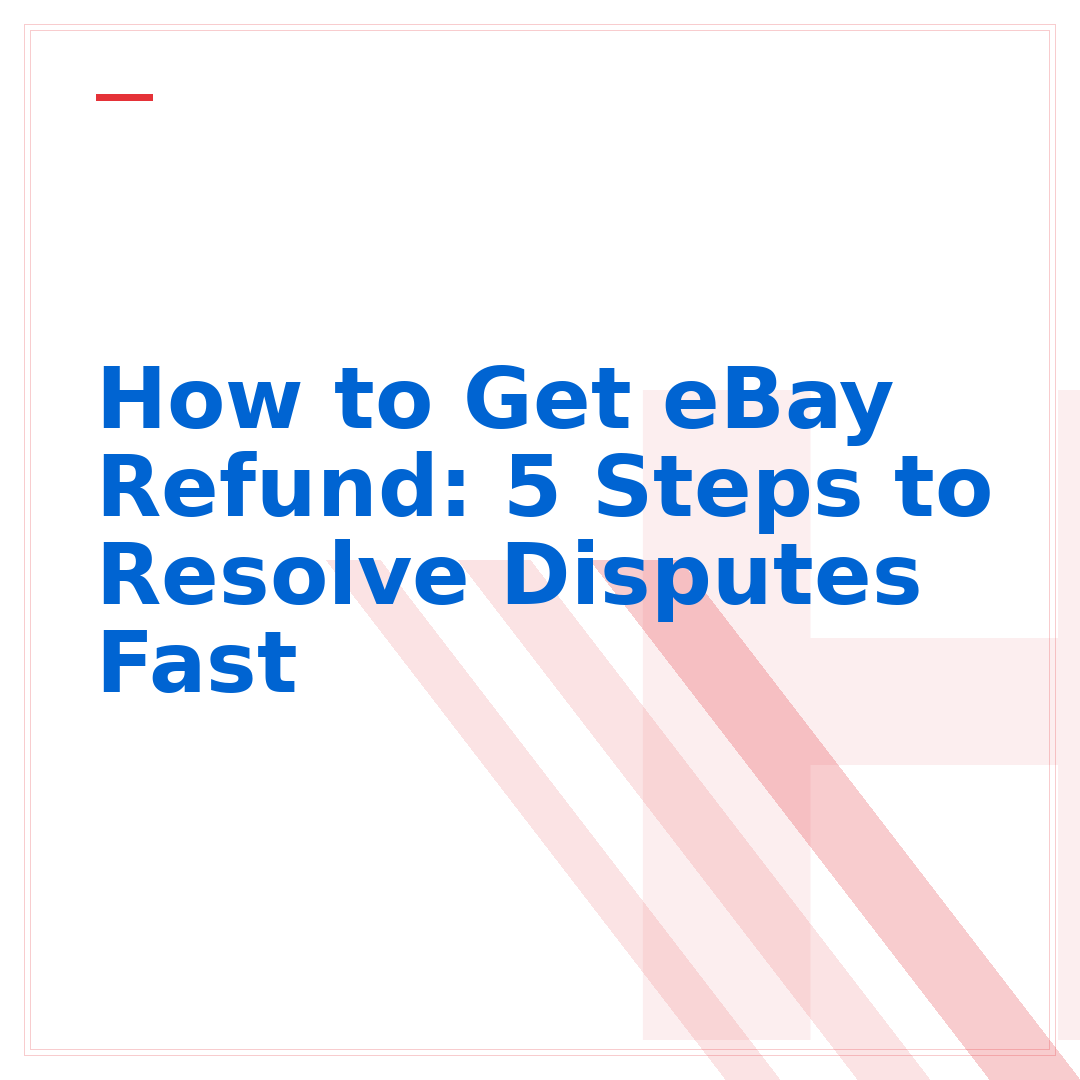 How to Get eBay Refund: 5 Steps to Resolve Disputes Fast