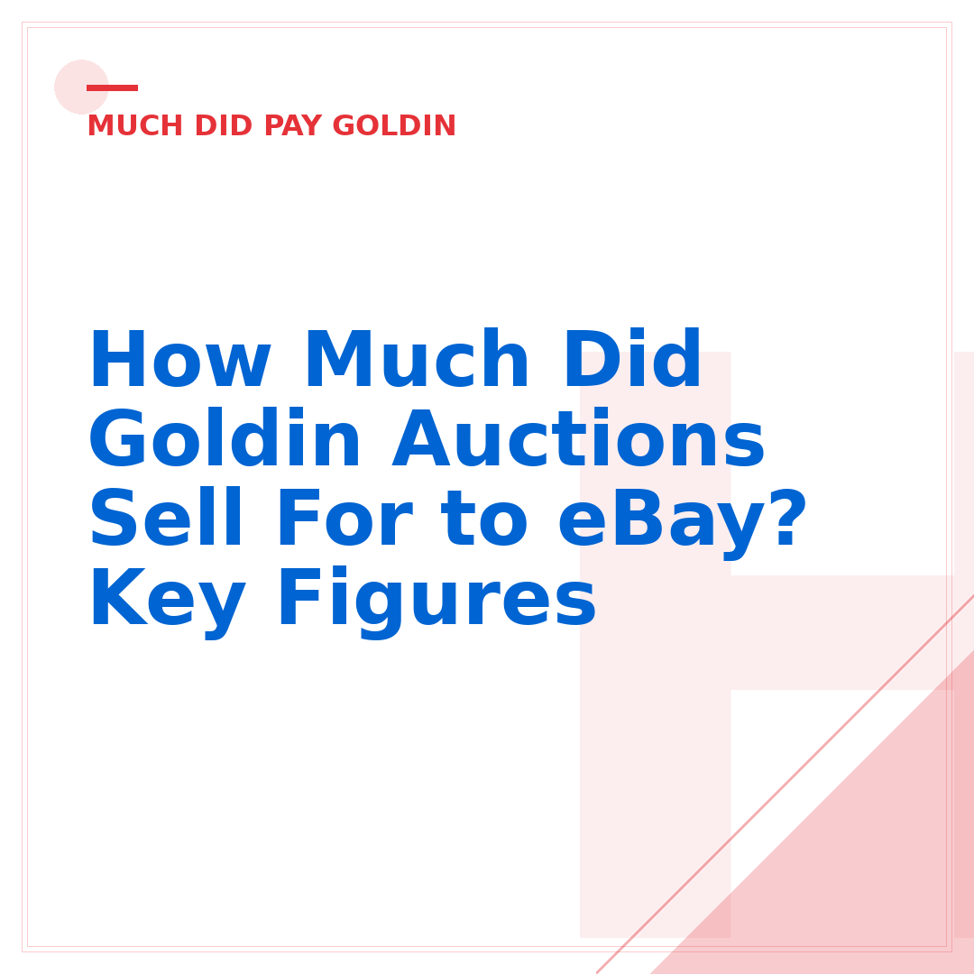 How Much Did Goldin Auctions Sell For to eBay? Key Figures