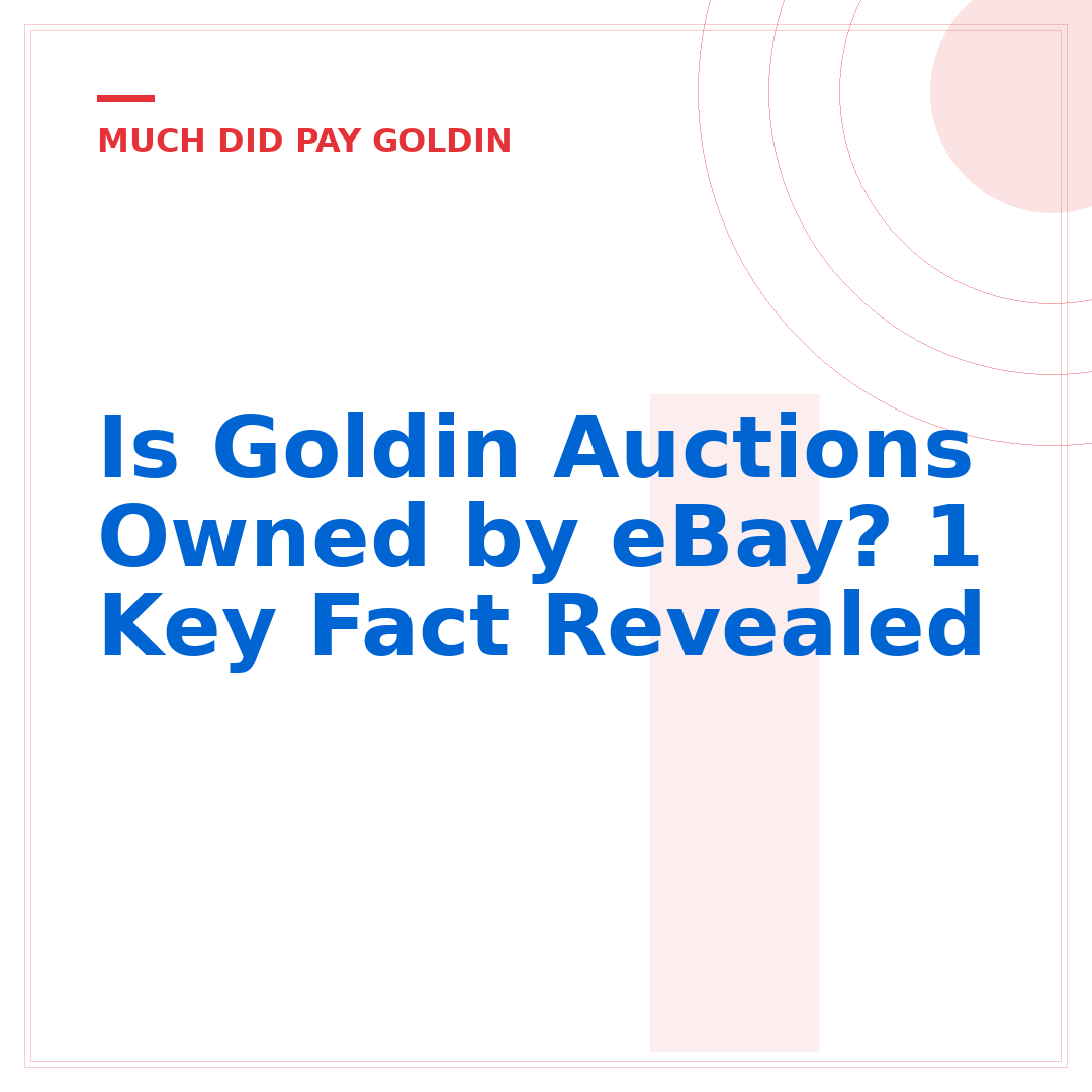 Is Goldin Auctions Owned by eBay? 1 Key Fact Revealed