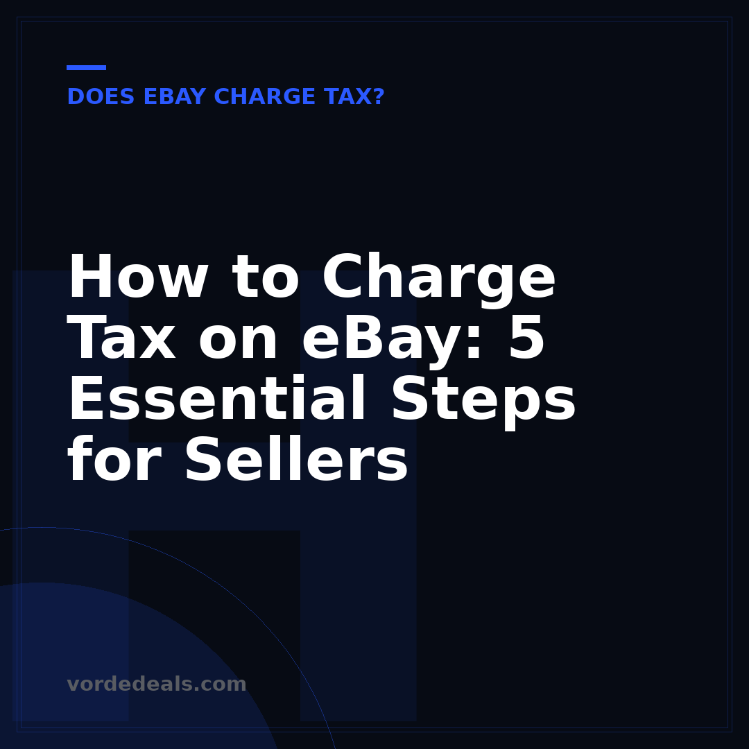 How to Charge Tax on eBay: 5 Essential Steps for Sellers