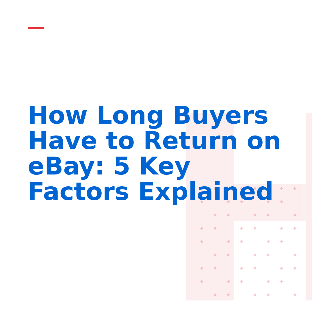 How Long Buyers Have to Return on eBay: 5 Key Factors Explained