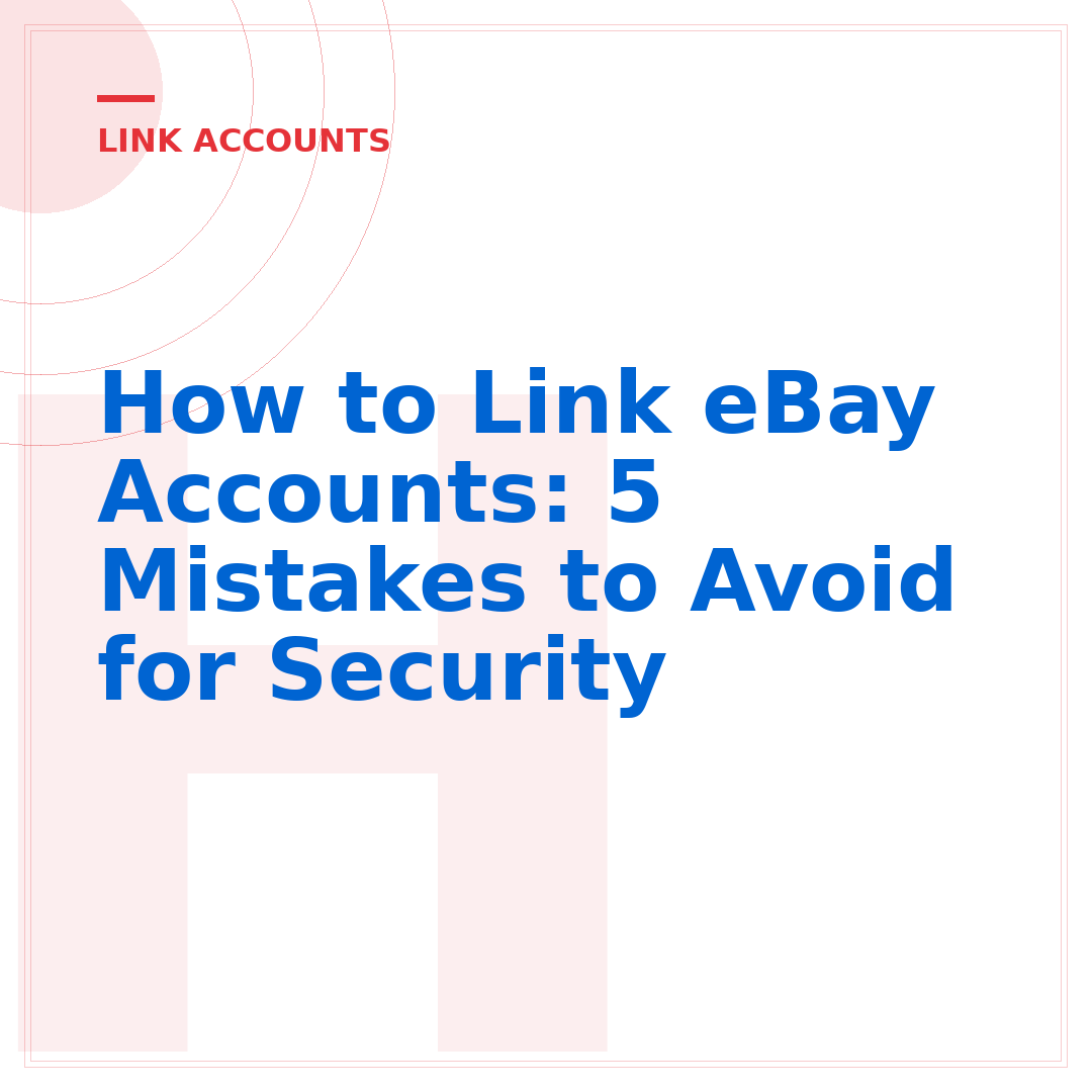 How to Link eBay Accounts: 5 Mistakes to Avoid for Security