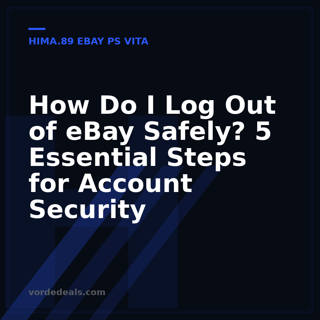How Do I Log Out of eBay Safely? 5 Essential Steps for Account Security