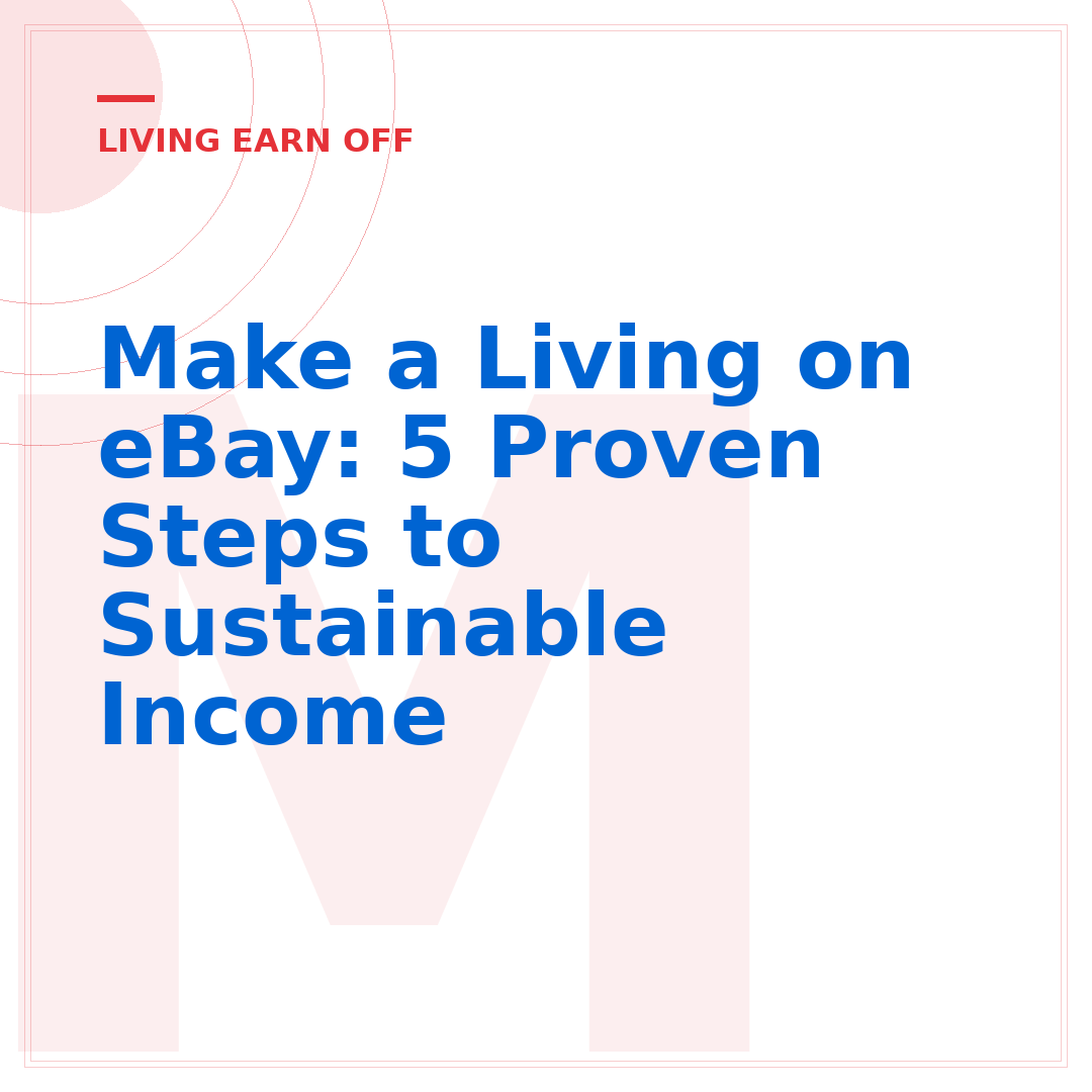 Make a Living on eBay: 5 Proven Steps to Sustainable Income