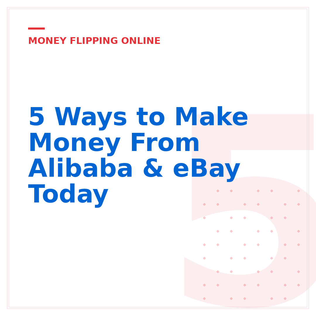 5 Ways to Make Money From Alibaba & eBay Today