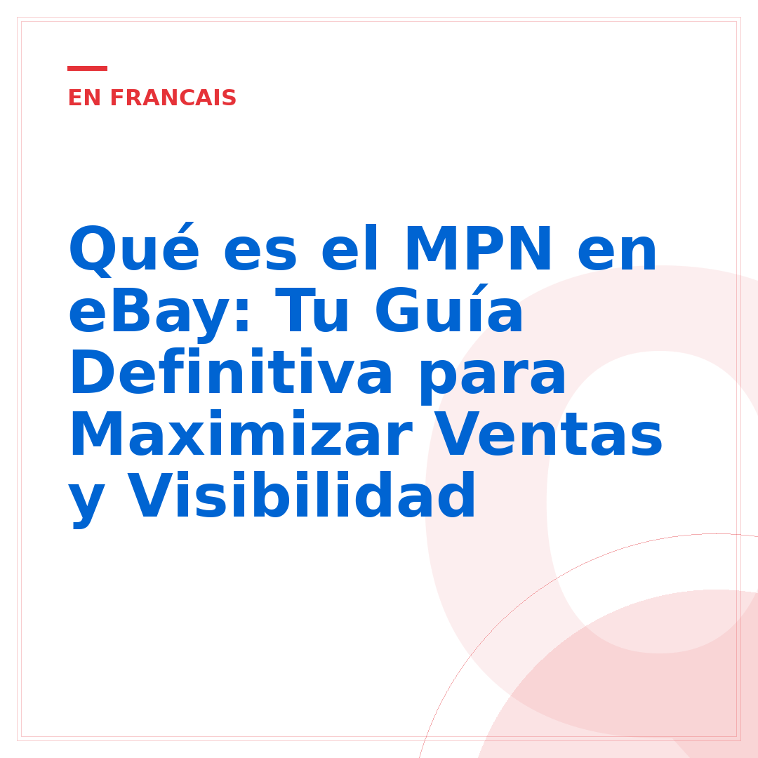 Qué es el MPN en eBay: Tu Guía Definitiva para Maximizar Ventas y Visibilidad