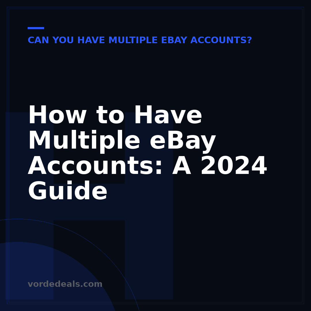 How to Have Multiple eBay Accounts: A 2024 Guide