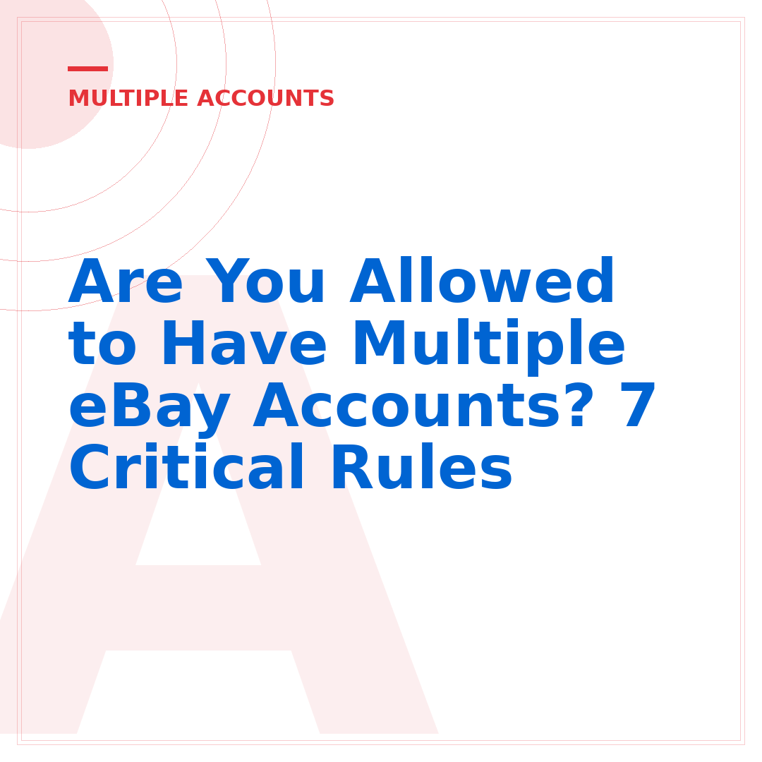 Are You Allowed to Have Multiple eBay Accounts? 7 Critical Rules