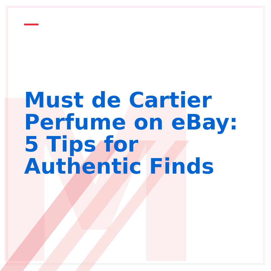 Must de Cartier Perfume on eBay: 5 Tips for Authentic Finds