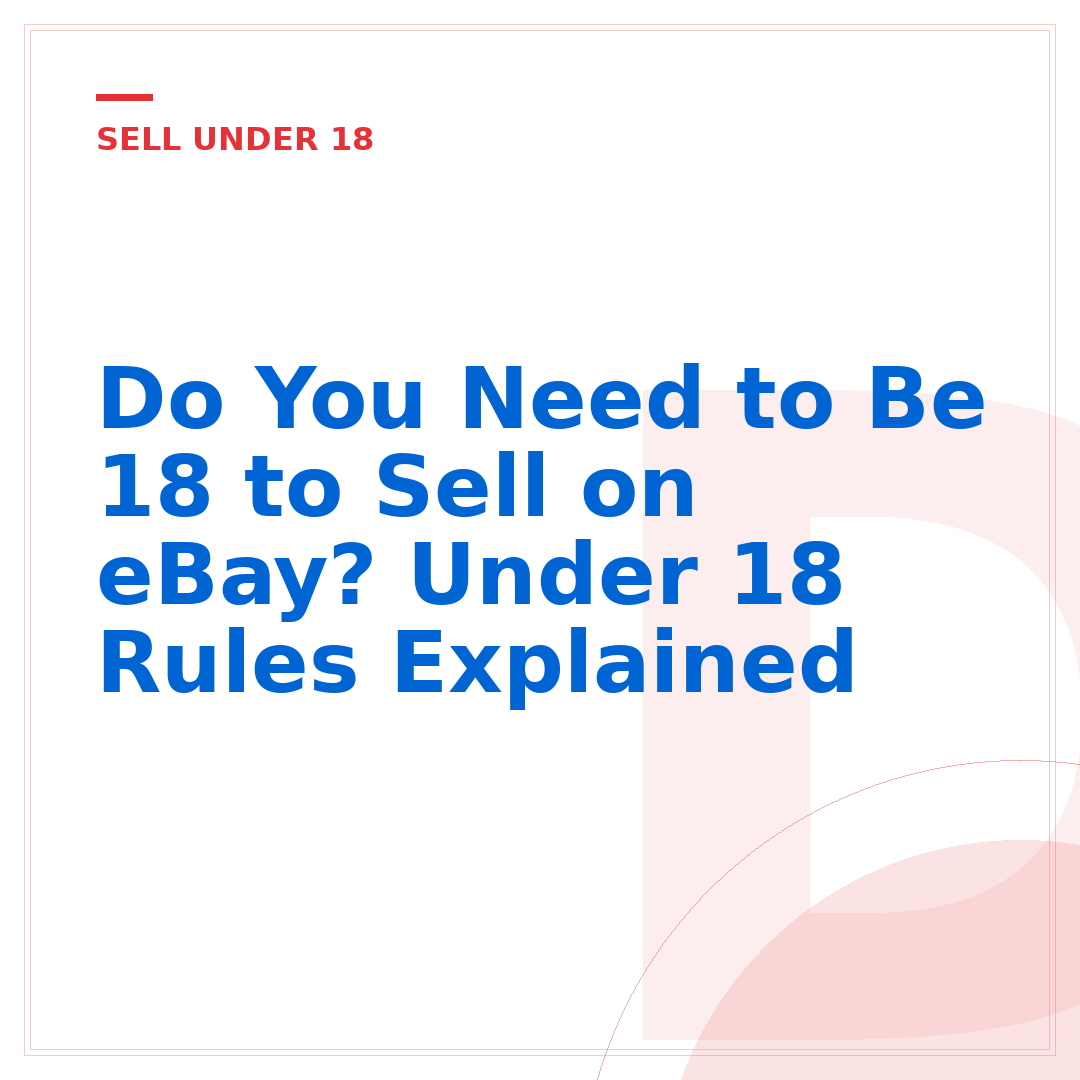 Do You Need to Be 18 to Sell on eBay? Under 18 Rules Explained